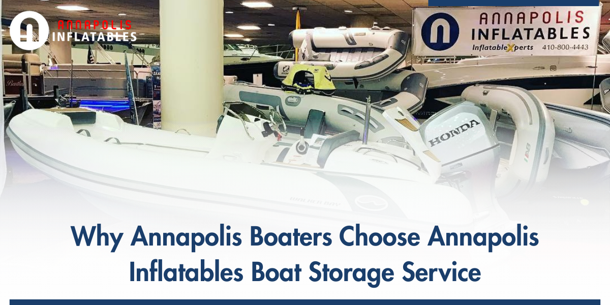 Why Boaters Prefer Annapolis Inflatables Boat Storage Service
