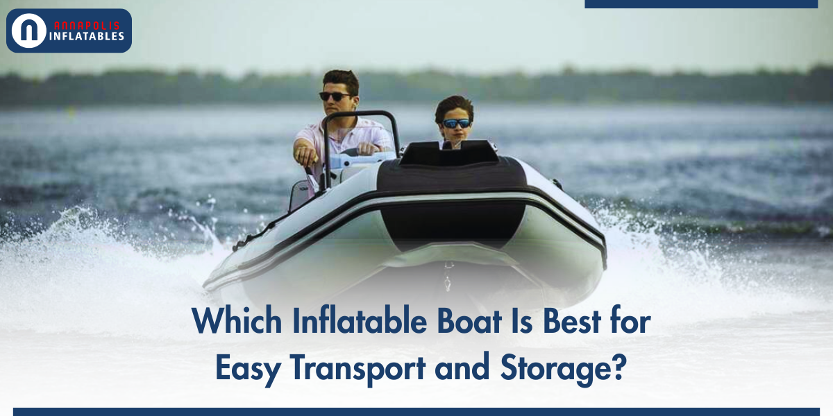 Which Inflatable Boat Is Best for Easy Transport and Storage? A Guide for First-Time Boaters