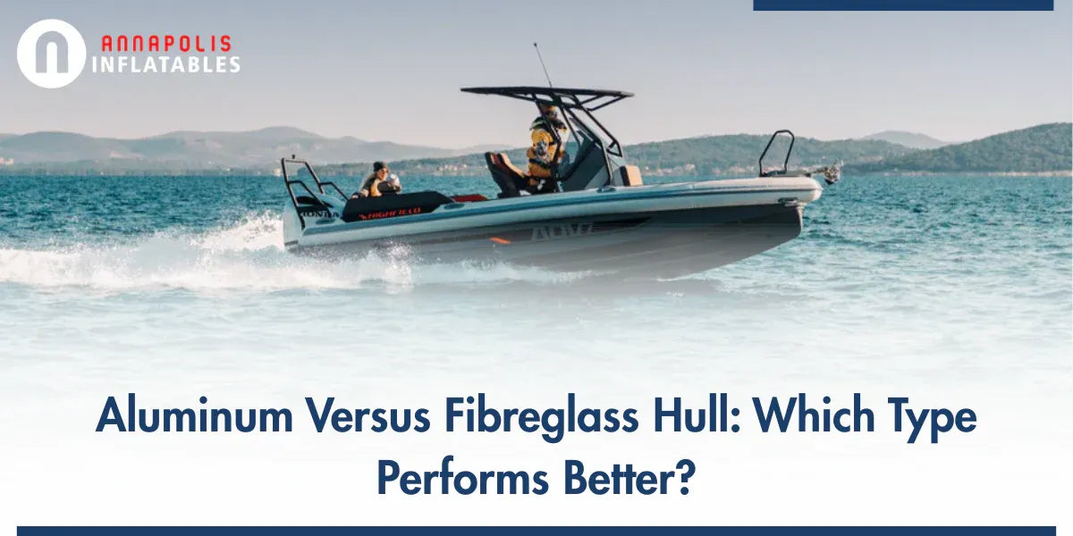 Aluminum Versus Fiberglass Hull: Which Type Performs Better?
